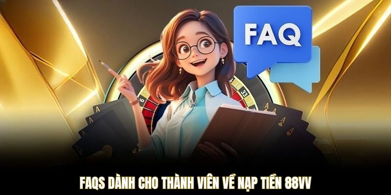 FAQs dành cho thành viên về nạp tiền 88VV