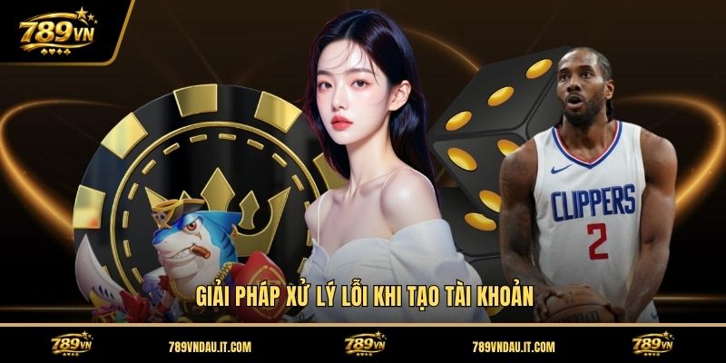 giai-phap-xu-ly-loi-khi-tao-tai-khoan