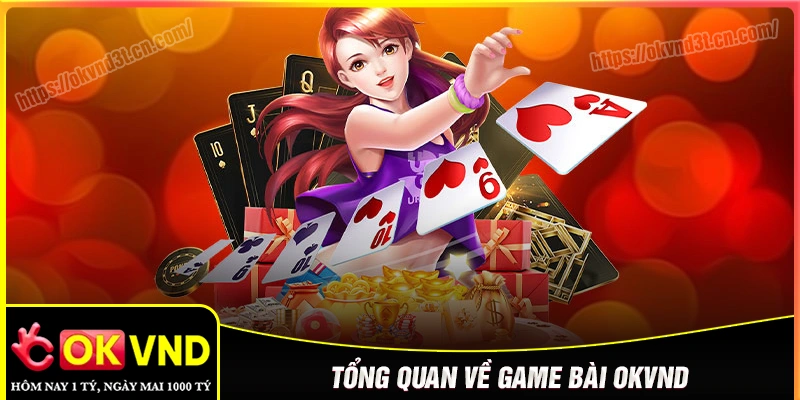 Tổng quan về sân chơi Game bài OKVND
